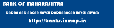 BANK OF MAHARASHTRA  DADRA AND NAGAR HAVELI DADRANAGAR HAVELI SILVASA   banks information 